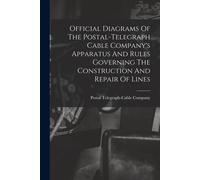 Official Diagrams Of The Postal-Telegraph Cable Company's Apparatus And Rules Governing The Construction And Repair Of Lines