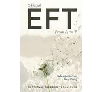 Official EFT from A to Z: How to use both forms of Emotional Freedom Techniques for self-healing