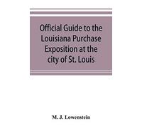 Official Guide To The Louisiana Purchase Exposition At The City Of St. Louis, State Of Missouri, April 30th To December 1st, 1904