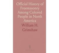 Official History of Freemasonry Among Colored People in North America: Exploring Masonry's Growth from 1717 to Today