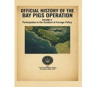 Official History of the Bay of Pigs Operation: Volume II: Participation in the Conduct of Foreign Policy