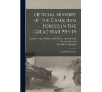 Official History Of The Canadian Forces In The Great War 1914-19: The Medical Services