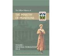 Official History of the Ministry of Munitions Volume I: Industrial Mobilizations, 1914-15 Hmso (Auteur)