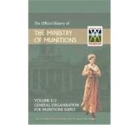Official History of the Ministry of Munitions Volume II, Part 1: General Organization for Munitions Supply Hmso (Auteur)
