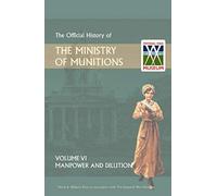 Official History Of The Ministry Of Munitions Volume Vi