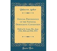 Official Proceedings Of The National Democratic Convention: Held In St. Louis, Mo., June 27th, 28th And 29th, 1876 (Classic Reprint)
