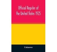 Official Register Of The United States 1925; Containing A List Of Persons Occupying Administrative And Supervisory Positions In Each Executive, And Judicial Department Of The Government, Including The