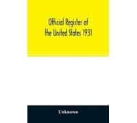Official Register Of The United States 1931; Containing A List Of Persons Occupying Administrative And Supervisory Positions In Each Executive, And Judicial Department Of The Government, Including The