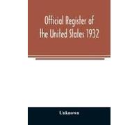 Official Register Of The United States 1932; Containing A List Of Persons Occupying Administrative And Supervisory Positions In Each Executive And Judicial Department Of The Government Including The D