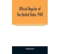 Official Register Of The United States 1948; Persons Occupying Administrative And Supervisory Positions In The Legislative, Executive, And Judicial Branches Of The Federal Government, And In The Distr
