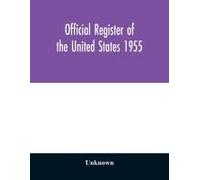 Official Register Of The United States 1955; Persons Occupying Administrative And Supervisory Positions In The Legislative, Executive, And Judicial Branches Of The Federal Government, And In The Distr
