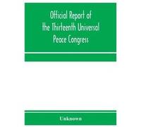 Official report of the thirteenth Universal peace congress held at Boston Massachusetts U.S.A. October third to eight 1904 - Unknown - Alpha Editions - Li UnknownUnknown (Auteur)