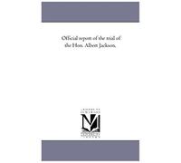 Official Report Of The Trial Of The Hon. Albert Jackson,