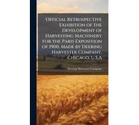 Official Retrospective Exhibition Of The Development Of Harvesting Machinery For The Paris Exposition Of 1900, Made By Deering Harvester Company, Chicago, U.S.A