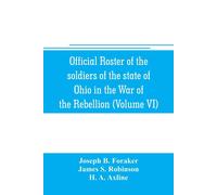 Official Roster Of The Soldiers Of The State Of Ohio In The War Of The Rebellion, 1861-1866 (Volume Vi) 70th-86th Regiments-Infantry