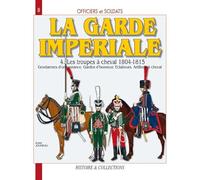Officiers et soldats de : La Garde Impériale : les troupes à cheval 1804-1815 (4)