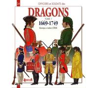 Officiers Et Soldats Des Dragons Du Roi - Tome 1, 1669-1749, De Louis Xiv À La Guerre De Sept Ans