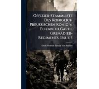 Offizier-Stammliste Des Koniglich Preussischen Konigin Elizabeth Garde Grenadier-Regiments, Issue 3
