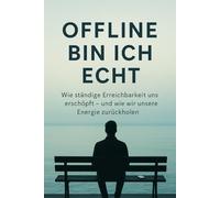 Offline bin ich echt: Wie ständige Erreichbarkeit uns erschöpft und wie wir unsere Energie zurückholen