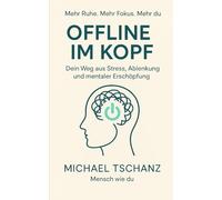 Offline im Kopf: Dein Weg aus Stress, Ablenkung und mentaler Erschöpfung