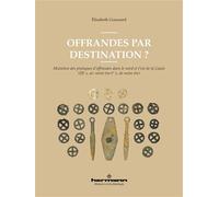 Offrandes par destination ? Mutation des pratiques d offrandes dans le nord et l est de la Gaule (IIIe s. av. notre ère-Ier s. - Elisabeth Goussard - Hermann - broché - Essai