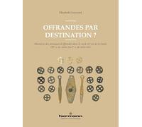 Offrandes par destination ? Mutation des pratiques d offrandes dans le nord et l est de la Gaule (IIIe s. av. notre ère-Ier s. - Elisabeth Goussard - Hermann - broché - Essai
