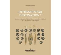 Offrandes par destination ?: Mutation des pratiques d offrandes dans le nord et l est de la Gaule (IIIe s. av. notre ère-Ier s.