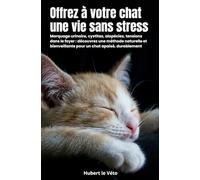 Offrez à votre chat une vie sans stress: Marquage urinaire, cystites, alopécies, tensions dans le foyer : découvrez une méthode naturelle et bienveillante pour un chat apaisé, durablement.