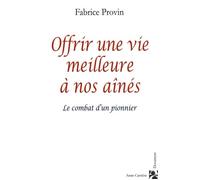 Offrir une vie meilleure à nos aînés Le combat d'un pionnier - Fabrice Provin - Anne Carriere Eds - broché - Essai