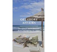 Offshore Affairs: Tax Havens Decoded: The Offshore World Explained by an International Tax Lawyer
