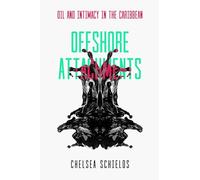 Offshore Attachments: Oil and Intimacy in the Caribbean
