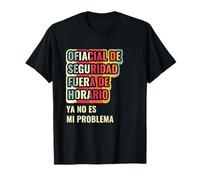 Ofiacial De Seguridad Fuera de Horario Ya No Es Mi Problema T-Shirt
