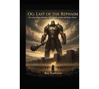 OG LAST OF THE REPHAIM: THE GIANT KING OF BASHAN, HIS LEGEND AND THE FALL FROM MOSES