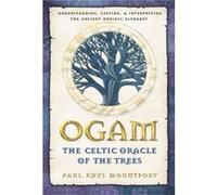 Ogam: The Celtic Oracle of the Trees: Understanding, Casting, and Interpreting the Ancient Druidic Alphabet