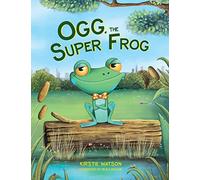Ogg, The Super Frog: A super-uplifting tale about the power of self-belief!