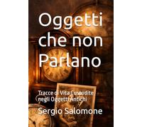 Oggetti che non Parlano: Tracce di Vita Custodite negli Oggetti Antichi