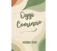 Oggi Comincio Agenda 2026: Un compagno di viaggio con planner dettagliati e ispirazioni quotidiane. settimana su 2 pagine, cure di sè e riflessioni
