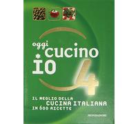 Oggi cucino io. Il meglio della cucina italiana in 600 ricette