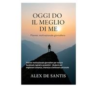 Oggi Do il Meglio di Me: Planner motivazionale giornaliero per restare focalizzati, ispirati e produttivi - 90 giorni per migliorare costanza, chiarezza e benessere personale