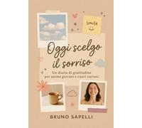 Oggi scelgo il sorriso Oggi scelgo il sorriso: Un diario di gratitudine per anime giovani e cuori curiosi