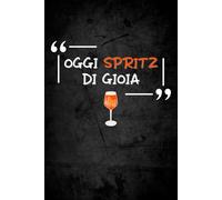 Oggi spritz di gioia: taccuino ironico per appunti | quaderno divertente | regalo simpatico e originale uomo e donna