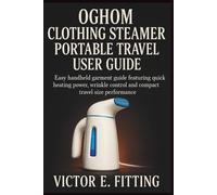 OGHom Clothing Steamer Portable Travel User Guide: Easy handheld garment guide featuring quick heating power, wrinkle control and compact travel size performance