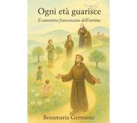 Ogni età guarisce: il cammino francescano dell'anima