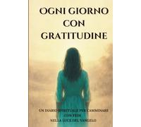 Ogni giorno con gratitudine: Un diario spirituale per camminare con fede nella luce del Vangelo
