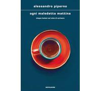 Ogni maledetta mattina. Cinque lezioni sul vizio di scrivere