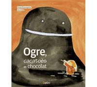 Ogre, cacatoès et chocolat - Stéphane-Yves Barroux - Belin Éducation - broché - Album jeunesse dès 3 ans