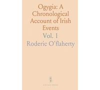 Ogygia: A Chronological Account of Irish Events: Compiled from Ancient Documents and Global Historical Texts