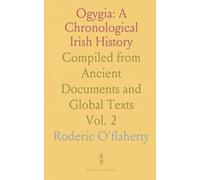 Ogygia: A Chronological Irish History: Compiled from Ancient Documents and Global Texts