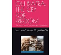 OH BIAFRA: THE CRY FOR FREEDOM: The eternal cry for justice, fairness, and equality.