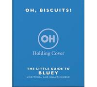 Oh, Biscuits!: The Little (Grown-Up) Guide to Bluey